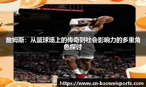 詹姆斯：从篮球场上的传奇到社会影响力的多重角色探讨