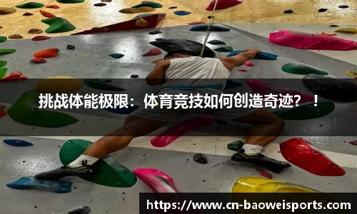 挑战体能极限：体育竞技如何创造奇迹？ !