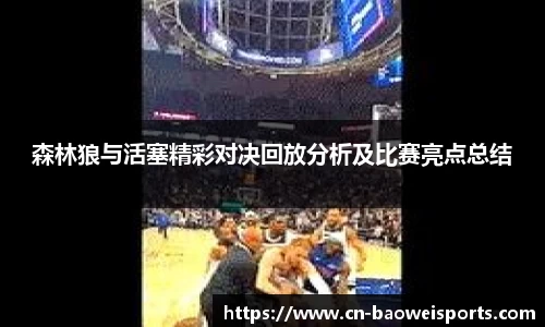 森林狼与活塞精彩对决回放分析及比赛亮点总结