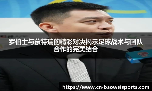 罗伯士与蒙特瑞的精彩对决揭示足球战术与团队合作的完美结合
